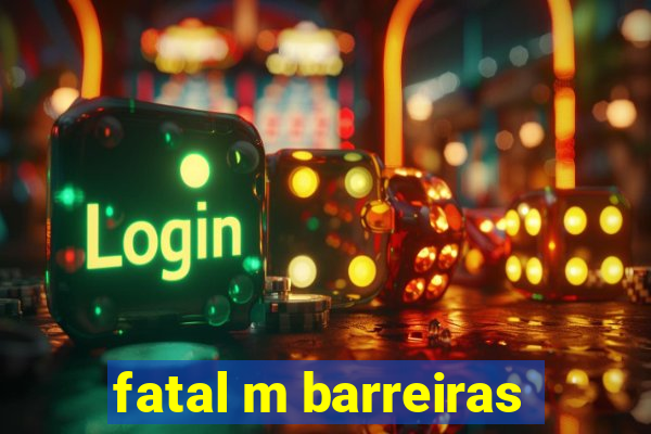 fatal m barreiras